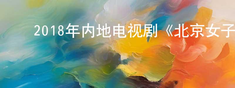 ﻿陈贵银的动漫综艺大全,﻿2018年内地电视剧《北京女子图鉴》第20集[国语字幕]迅雷下载_电影天堂